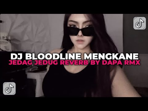 DJ BLOODLINE MENGKANE BY DAPA REMIX || DJ JEDAG JEDUG REVERB YANG KALIAN CARI CARI!!!