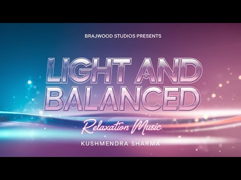 RELAX With Soothing Light And Balanced Music By Kushmendra Sharma