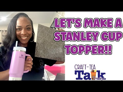 Craft-Tea Talk | Let's Make a Stanley Cup Topper | xTool P2 Laser