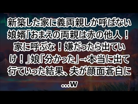 新築した家に義両親しか呼ばない娘婿「おまえの両親は赤の他人！家に呼ぶな！嫌だったら出ていけ！」娘「分かった」→本当に出て行ていった結果、夫が顔面蒼白に…w【スカッと】