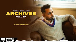 Prem Dhillon - Archives (Full Ep) New Ep | Audio Jukebox | Prem Dhillon New Song | New Punjabi Songs