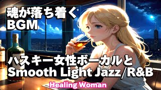 作業用BGM  Jazz woman vocal「ハスキー女性ボーカルとSmooth Light ジャズ / R&B」asmr　睡眠 【Healing Woman】