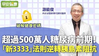 超過500萬人糖尿病前期！「新3333」法則逆轉胰島素阻抗︱ 游能俊 新陳代謝暨內分泌科醫師【早安健康】