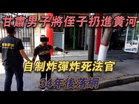 甘肅男子將姪子丟進黃河，自製炸彈炸死法官，34年後落網#噼里啪啦