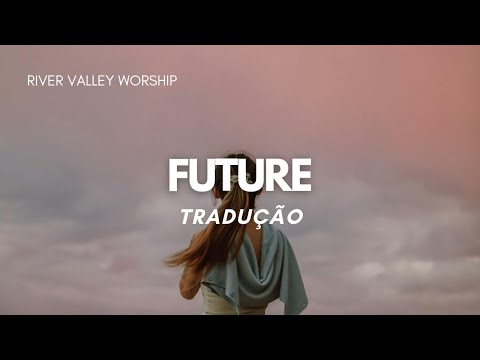 Future (Tradução) - River Valley Worship