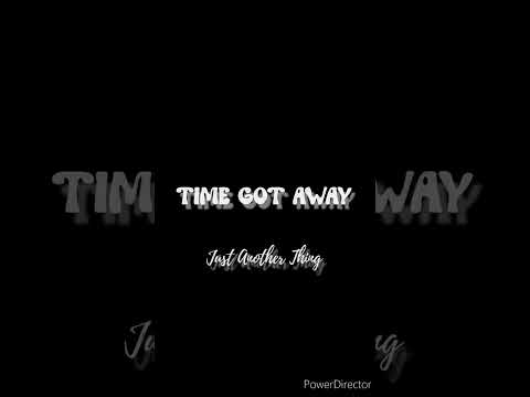 Time got away (by Just Another Thing)