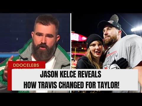 Taylor Swift Changed Travis? Jason Kelce Reveals All!