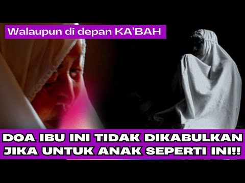 DOA IBU TIDAK AKAN MUSTAJAB WALAUPUN DI DEPAN KA'BAH !! JIKA UNTUK ANAK SEPERTI INI