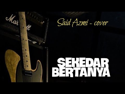 Sekedar bertanya - cover by. Said Azmi