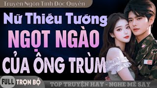 Nữ Thiếu Tướng Ngọt Ngào Của Ông Trùm [FULL-Trọn Bộ] Truyện Ngôn Tình Đặc Sắc Hấp Dẫn Lôi Cuốn Hay