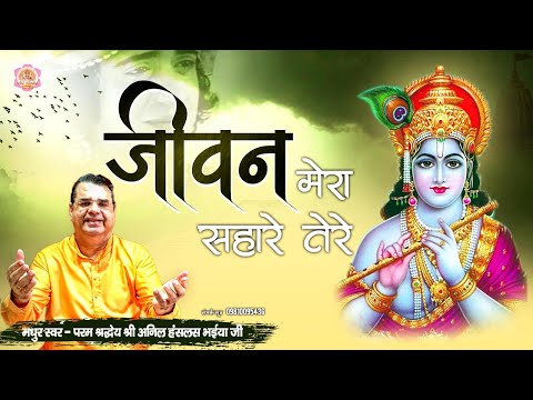 अनिल हँसलस भैया जी का बहुत सुन्दर भजन New Bhajan 2021 | Jeevan Mera Sahare Tere -Krishna Bhajan 2021