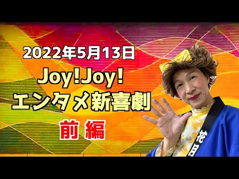 【前編】Joy!Joy!エンタメ新喜劇（2022/5/13）