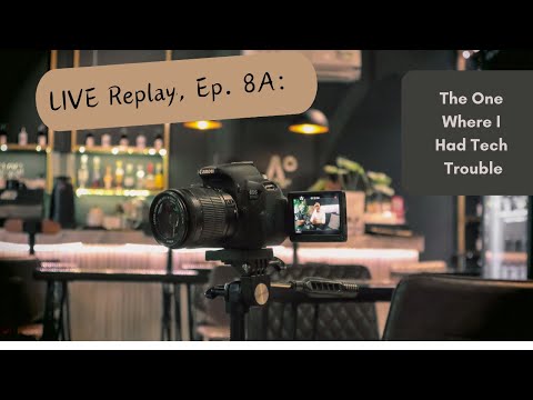 LIVE Replay, Episode 8a: The One Where I Had Tech Trouble