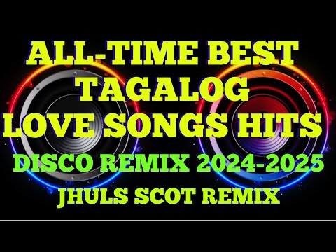 ALL-TIME BEST TAGALOG LOVE SONGS HITS ( DISCO REMIX 2024-2025 ) JHULS SCOT REMIX