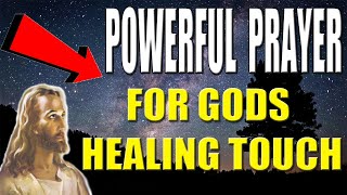 POWERFUL PRAYER FOR GODS HEALING TOUCH