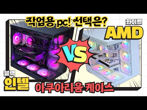 작업용pc!! 인텔 vs AMD 그리고 블랙 vs 화이트 아쿠리움 케이스 여러분의 선택은?!