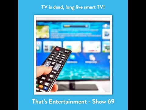 TV is dead, long live Smart TV!  - That's Entertainment Show 69