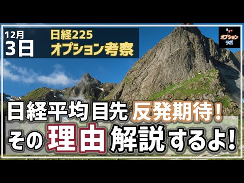 【日経225オプション考察】12/3 日経平均 目先反発期待の形に！ なぜなのか、その理由を解説します！