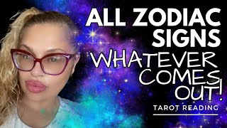 ALL ZODIAC SIGNS "WHATEVER COMES OUT!" TAROT READING