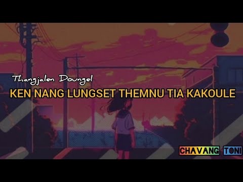 Ken nang lungset themnu tia kakoule (lyrics version) Thangjalen Doungel