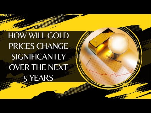 How Will Gold Prices Change Significantly Over the Next 5 Years