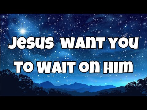 Jesus want you to wait on him-trust God