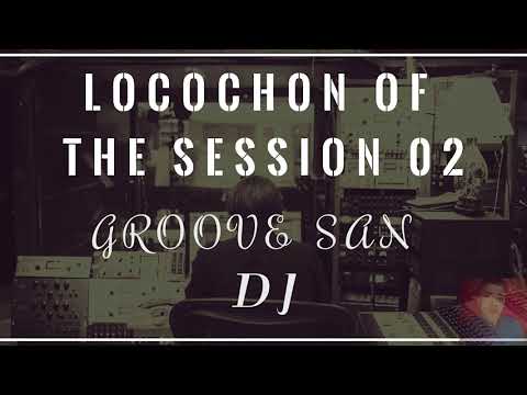 _LOCOCHON  OF THE  SESSION_ Vol.2   ((GROOVE SAN DJ))  2017