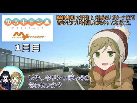 【MAPLUS】ゆるキャン△ 大垣千明 と 犬山あおい がカーナビする音声ナビアプリを使用しながらキャンプに行こう。     一日目