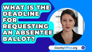 What Is The Deadline For Requesting An Absentee Ballot? - CountyOffice.org