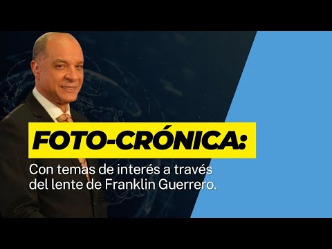 Foto-crónica: Con temas de interés a través del lente de Franklin Guerrero