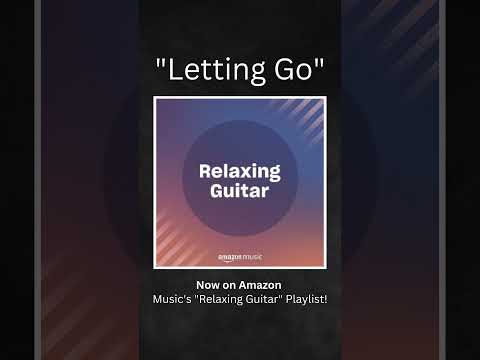 'Letting Go' 🌿 Now Featured on Amazon Music's Relaxing Guitar Playlist! 🎶