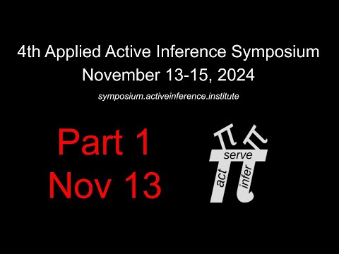 4th Applied Active Inference Symposium (Part 1, Nov 13, 2024) ~ Full Upload