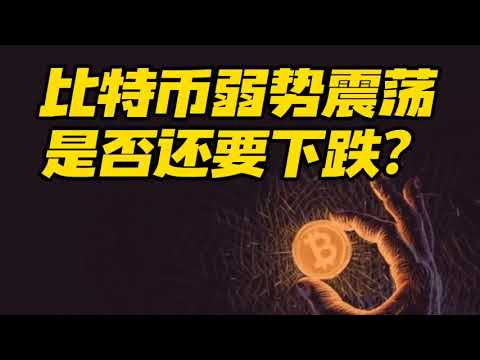 比特币行情分析：比特币弱势震荡，是否还要下跌？