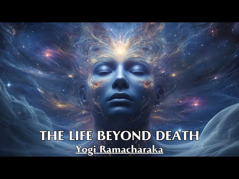 Death is a Doorway to a Broader, Transcendent Reality - THE LIFE BEYOND DEATH - Yogi Ramacharaka