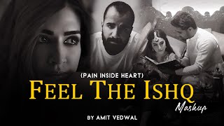 Feel The Ishq Mashup | Pain Inside Heart | Amit Vedwal | Faheem Abdullah | Arijit Singh