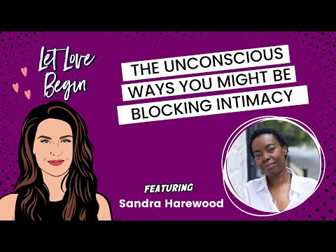 Let Love Begin Episode 15 - The Unconscious Ways You Might Be Blocking Intimacy w/ Sandra Harewood