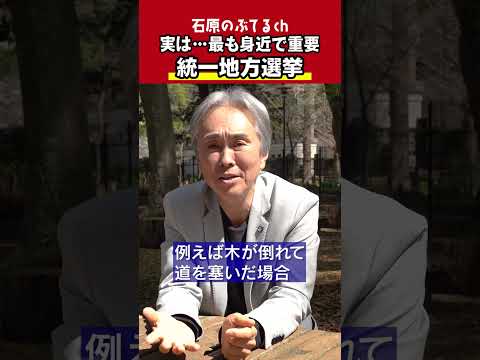 【石原のぶてるch】実は…最も身近で重要「統一地方選挙」