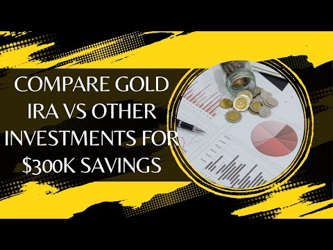 Compare Gold IRA vs Other Investments for $300k Savings