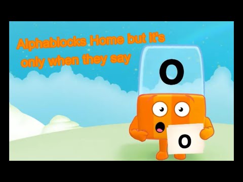 Alphablocks Home but it's only when they say O