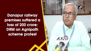 Danapur railway premises suffered a loss of 200 crore: DRM on Agnipath scheme protest