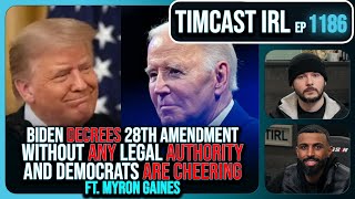 Biden DECREES New 28th Amendment WITH NO AUTHORITY & Dems CHEER w/Myron Gaines | Timcast IRL