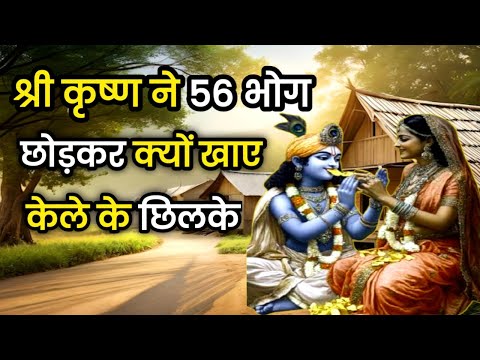 भगवान श्री कृष्ण ने 56 भोग छोड़कर केले के छिलके | lord Shri Krishna