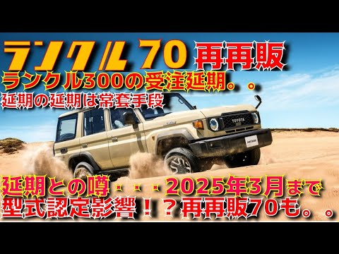 【速報】再再販ランクル70　再受注の延期！！ランクル300は2025年3月まで最悪延期か！？型式認定問題関係あるの？