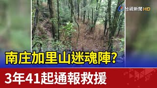 南庄加里山迷魂陣? 3年41起通報救援