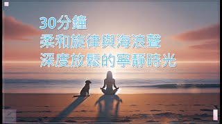 [30分鐘] [無廣告音樂] 柔和旋律與海浪聲：深度放鬆寧靜時光🌊 | 靜心時刻：舒緩音樂伴隨海浪聲，讓心靈放鬆 | 海邊冥想：輕柔音樂享受片刻平靜 | 放鬆心靈的旅程：舒緩音樂與海浪聲，帶來內心寧靜