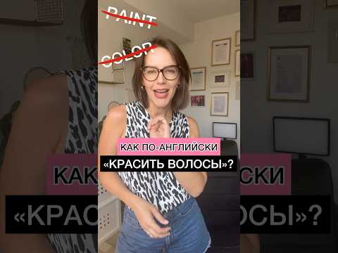 КАК ПО-АНГЛИЙСКИ «КРАСИТЬ ВОЛОСЫ»?