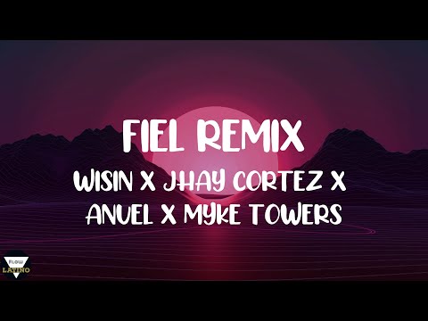 FIEL REMIX LETRA  WISIN, JHAY CORTES, ANUEL, MYKE TOWER