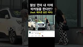 열성 팬이 내 차에 락카칠을 한다면? (feat. 데프콘 닮은 여자)