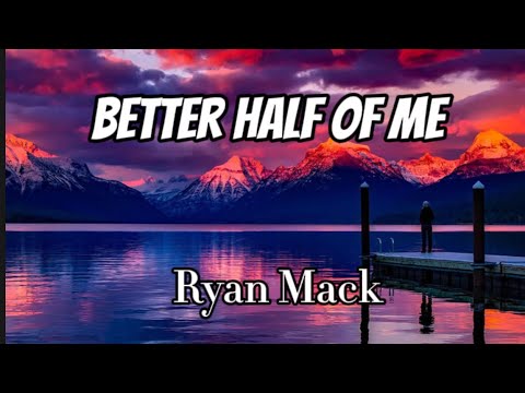 Ryan Mack - Better Half Of Me (Lyrics)