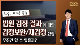 [법원 감정 / 재감정 신청] 법원 감정인의 감정 결과가 마음에 들지 않으면 무조건 감정보완 또는 재감정 신청할 수 있을까?